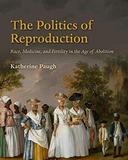 The Politics of Reproduction: Race, Disease, and Fertility in the Age of Abolition